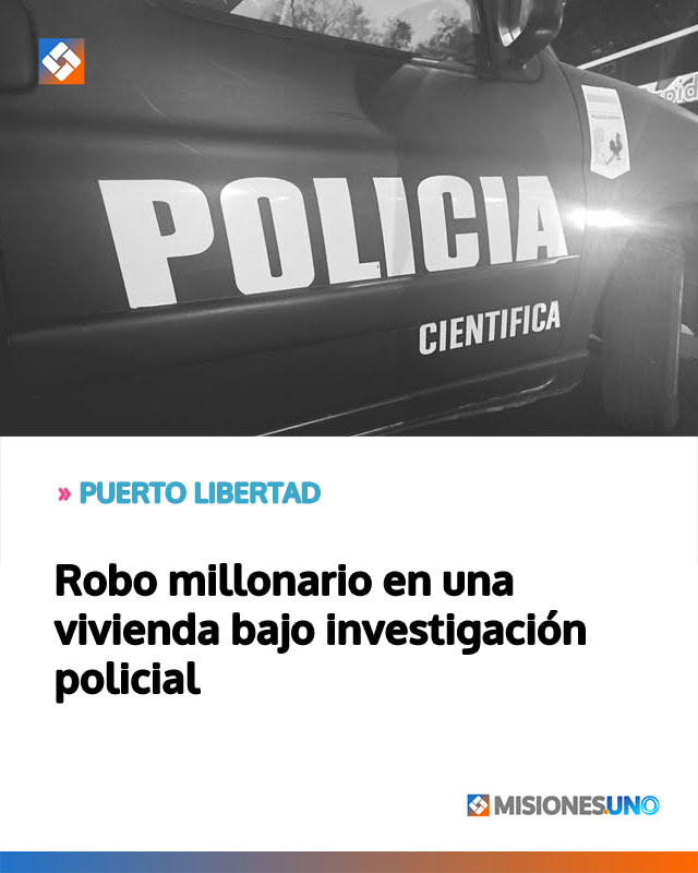 PUERTO LIBERTAD: Robo millonario en una vivienda bajo investigación policial
