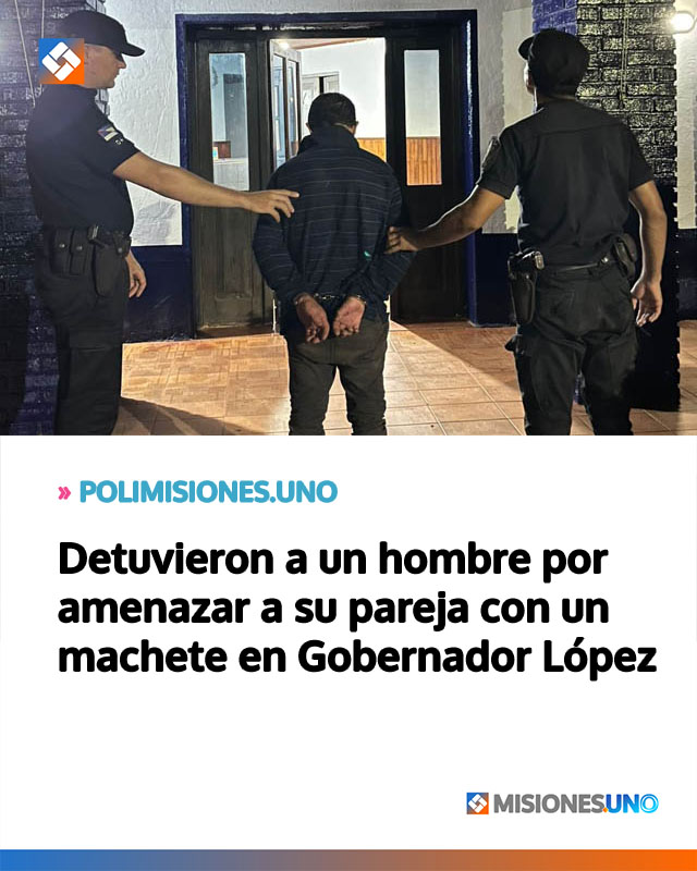 Detuvieron a un hombre por amenazar a su pareja con un machete en Gobernador López