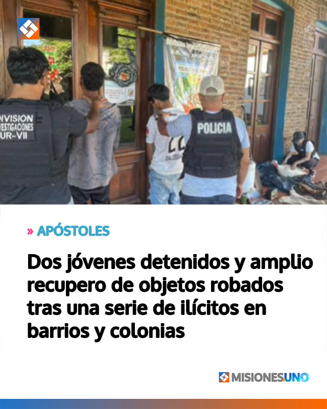 APÓSTOLES: Dos jóvenes detenidos y amplio recupero de objetos robados tras una serie de ilícitos en barrios y colonias